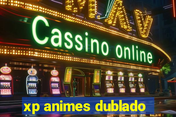 xp animes dublado